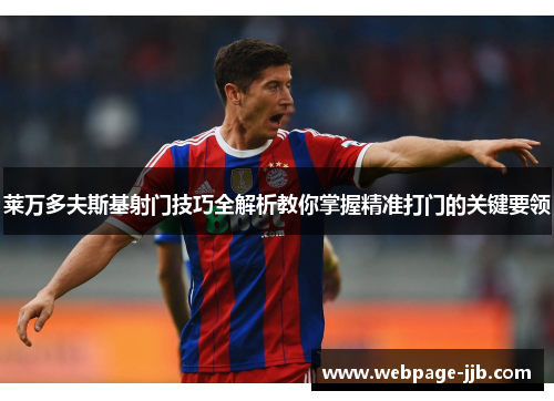 莱万多夫斯基射门技巧全解析教你掌握精准打门的关键要领