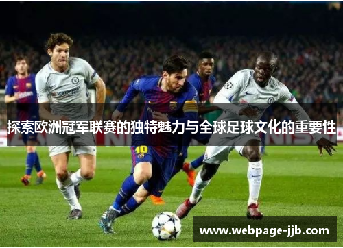 探索欧洲冠军联赛的独特魅力与全球足球文化的重要性 探索欧洲冠军联赛的独特魅力与全球足球文化的重要性