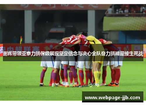 谢晖带领亚泰力拼保级展现坚定信念与决心全队奋力拼搏迎接生死战 谢晖带领亚泰力拼保级展现坚定信念与决心全队奋力拼搏迎接生死战