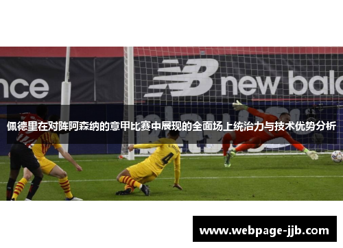 佩德里在对阵阿森纳的意甲比赛中展现的全面场上统治力与技术优势分析 佩德里在对阵阿森纳的意甲比赛中展现的全面场上统治力与技术优势分析