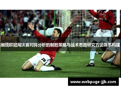 围绕欧冠淘汰赛对阵分析的制胜策略与战术思路研究方法体系构建 围绕欧冠淘汰赛对阵分析的制胜策略与战术思路研究方法体系构建