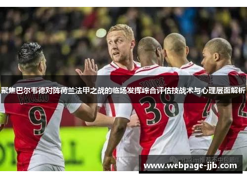 聚焦巴尔韦德对阵荷兰法甲之战的临场发挥综合评估技战术与心理层面解析