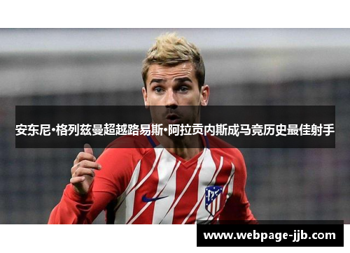 安东尼·格列兹曼超越路易斯·阿拉贡内斯成马竞历史最佳射手