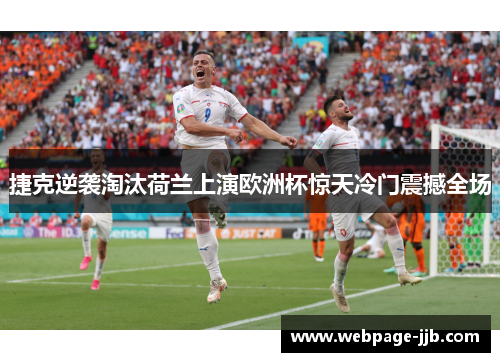 捷克逆袭淘汰荷兰上演欧洲杯惊天冷门震撼全场