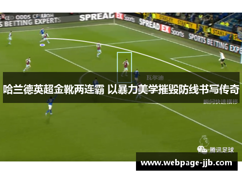 哈兰德英超金靴两连霸 以暴力美学摧毁防线书写传奇