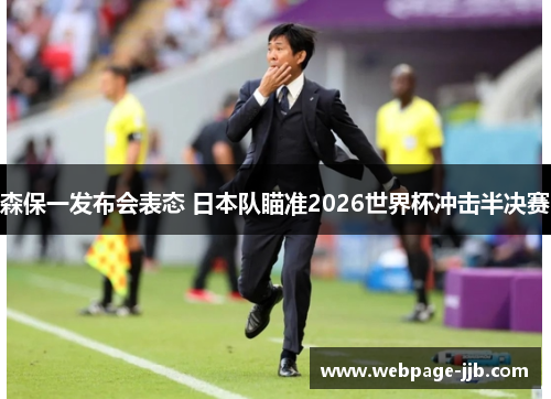 森保一发布会表态 日本队瞄准2026世界杯冲击半决赛